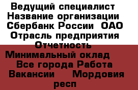 Ведущий специалист › Название организации ­ Сбербанк России, ОАО › Отрасль предприятия ­ Отчетность › Минимальный оклад ­ 1 - Все города Работа » Вакансии   . Мордовия респ.